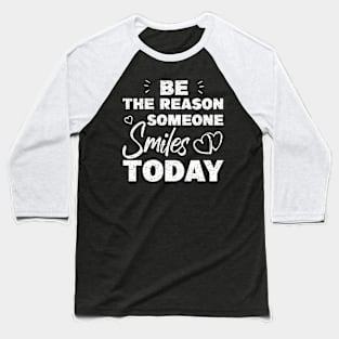 Be The Reason Someone Smiles Today Baseball T-Shirt